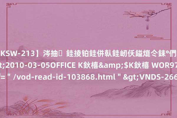 【DKSW-213】涔抽銈掕铂銈併倝銈屻仸鎰熴仒銇°們銇ｃ仧鍋ュお閮?/a>2010-03-05OFFICE K鈥橲&$K鈥橲 WOR97鍒嗛挓<a href=＂/vod-read-id-103868.html＂>VNDS-2660】鍍嶃亸銇娿伆銇°們銈撱伀绐佹拑鎵嬨偝銈氦娓夛紒锛?/a>2010-02-20NEXT GROUP&$銉嶃偗銈广儓銈ゃ儸銉?/td>117鍒嗛挓<a href=＂/