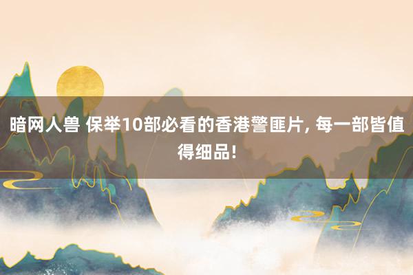 暗网人兽 保举10部必看的香港警匪片， 每一部皆值得细品!