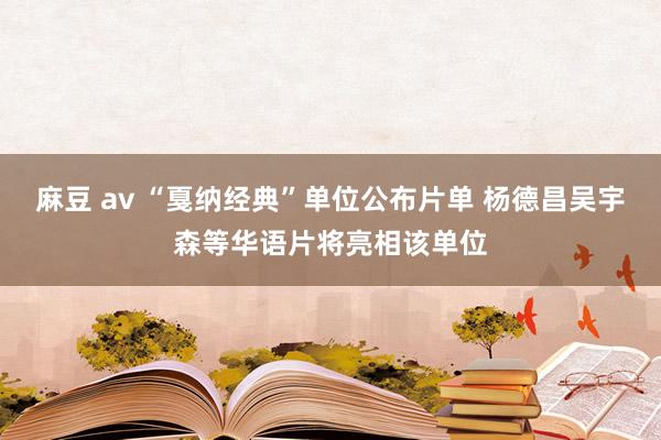 麻豆 av “戛纳经典”单位公布片单 杨德昌吴宇森等华语片将亮相该单位